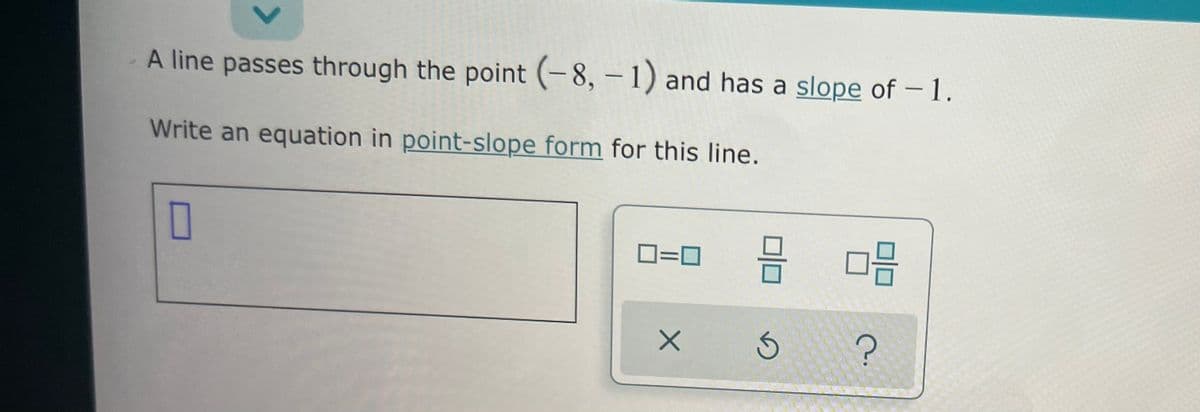 A line passes through the point (-8, – 1) and has a slope of - 1.
Write an equation in point-slope form for this line.
믐 마음
D=0
