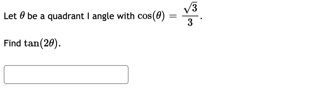 /3
Let 0 be a quadrant I angle with cos
os(e)
3
Find tan(20).
