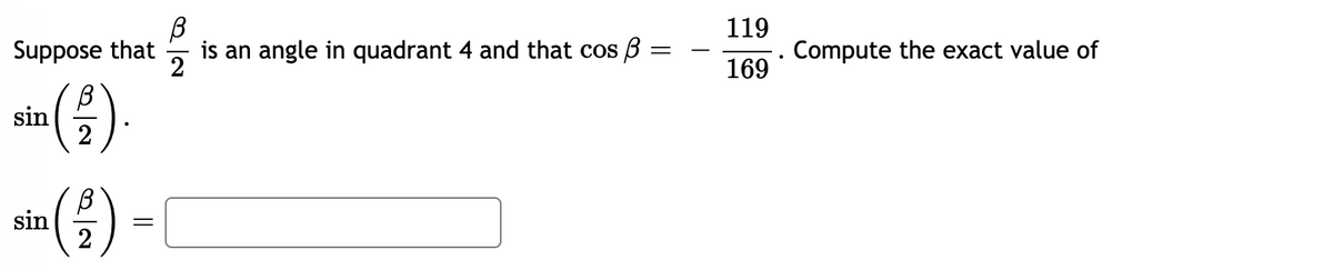 119
Suppose that
is an angle in quadrant 4 and that cos 3
2
Compute the exact value of
169
sin
2
sin ) -
B
2
