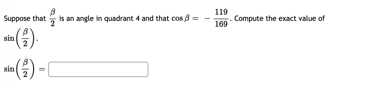 119
Suppose that
is an angle in quadrant 4 and that cos 3
2
Compute the exact value of
169
sin
2
sin
2
(?)-

