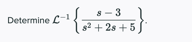 s – 3
-
Determine L-1
s2 + 2s + 5 J
