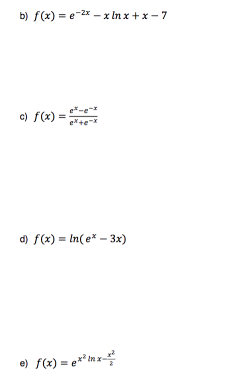 b) f (x) —D е-2х — х Iпx +x—7
ex-e-x
с) f(x) -
ex+e-x
d) f(x) = In(e* – 3x)
%3D
e) f(x) = e** inx=
x²,
