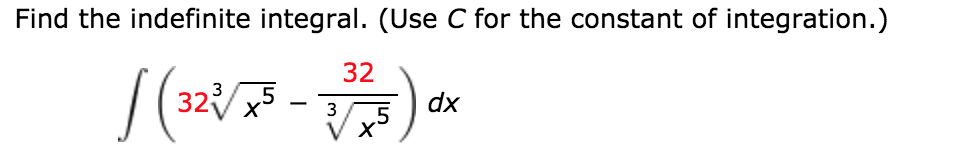Find the indefinite integral. (Use C for the constant of integration.)
32
32x5
dx
3
-
