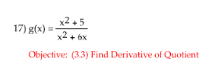 x2 + 5
17) g(x) =
x2 + 6x
Objective: (3.3) Find Derivative of Quotient
