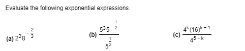 Evaluate the following exponential expressions.
535
(b)
4*(16)*-1
(c)
45-k
(a) 2³8
2/3
