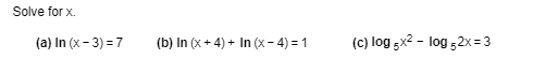 Solve for x.
(a) In (x – 3) = 7
(b) In (x + 4) + In (x - 4) = 1
(c) log gx² - log ,2x = 3

