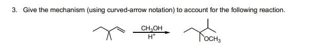 3. Give the mechanism (using curved-arrow notation) to account for the following reaction.
CH3OH
H*
OCH 3