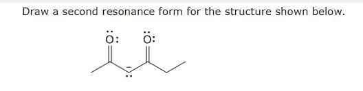 Draw a second resonance form for the structure shown below.
ö:
ö:
