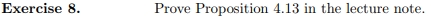 Exercise 8.
Prove Proposition 4.13 in the lecture note.