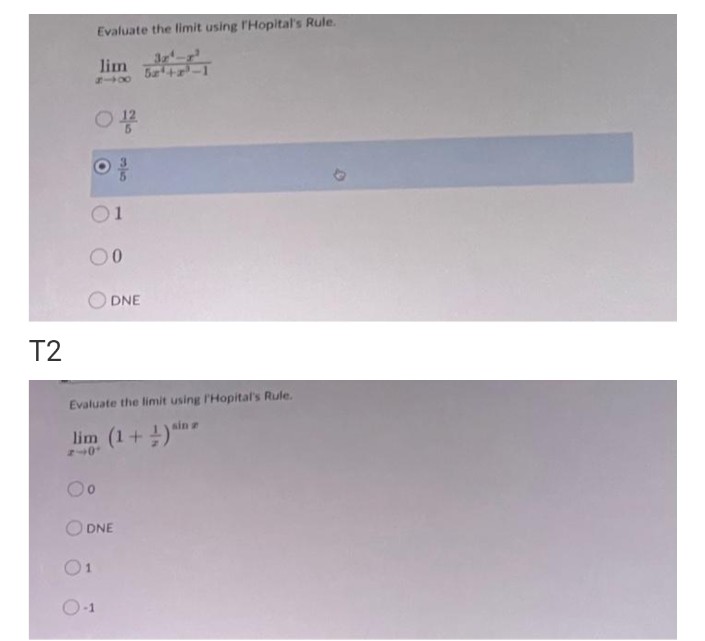 T2
Evaluate the limit using 'Hopital's Rule.
lim
0122
1
00
01
DNE
Evaluate the limit using l'Hopital's Rule.
sin g
lim (1+1)
Oo
DNE
+7-1