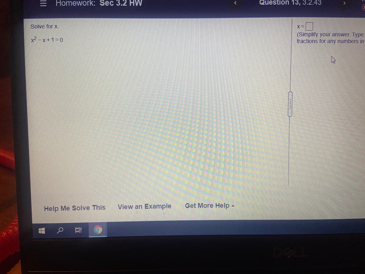 Question 13, 3.2.43
Homework: Sec 3.2 HW
X =
(Simplify your answer. Type
fractions for any numbers in
Solve for x.
x2 - x+1=0
www
View an Example
Get More Help
Help Me Solve This
