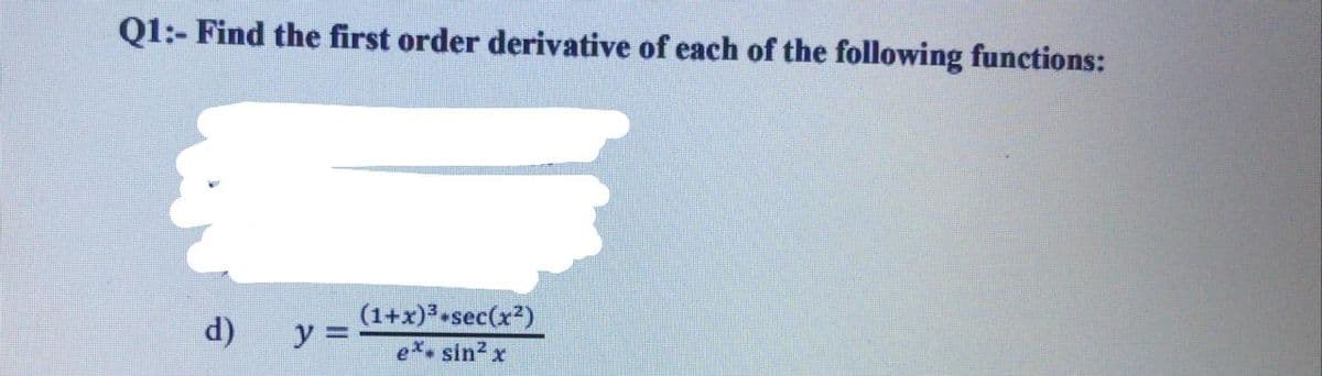 Q1:- Find the first order derivative of each of the following functions:
(1+x) sec(x²)
d)
y = -
x. sin2 x
