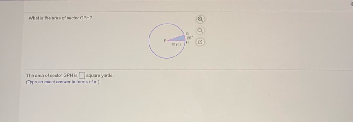 What is the area of sector GPH?
20°
12 yds
The area of sector GPH is
square yards.
(Type an exact answer in terms of r.)
