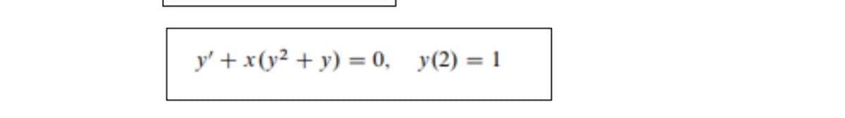 y' + x(y² + y) = 0, y(2) = 1