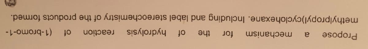 the
of
hydrolysis
hydrolysis reaction
Propose
mechanism
a.
for
of
(1-bromo-1-
methylpropyl)cyclohexane. Including and label stereochemistry of the products formed.
