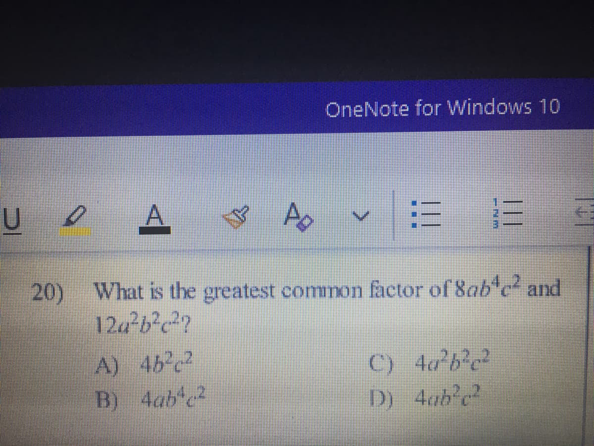 OneNote for Windows 10
20)
What is the greatest common factor of 8ab e and
A) 46 c?
B) 4abtc
D) 4ah'e
