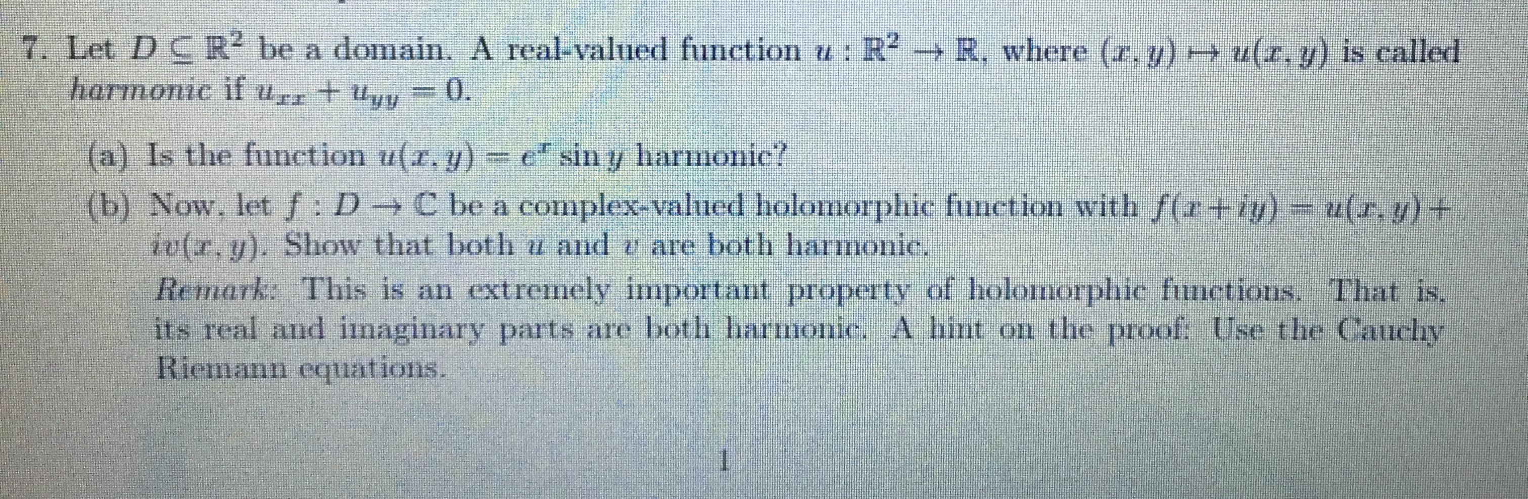 Let D C R? be a domain. A real-valued function u: R→R, where (r. y) u(r. y) is called
harmonic if ur+ Uyy= 0.
(a) Is the function u(r. y)
= c" sin y harmonic?
