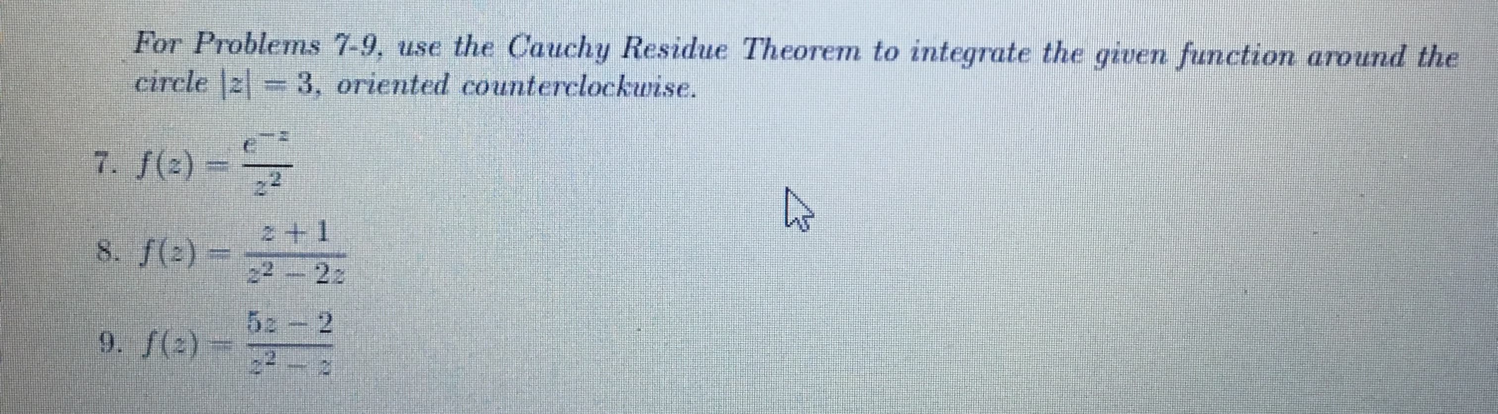 - use the Cauchy Residue Theorem to integrate the given function around the
