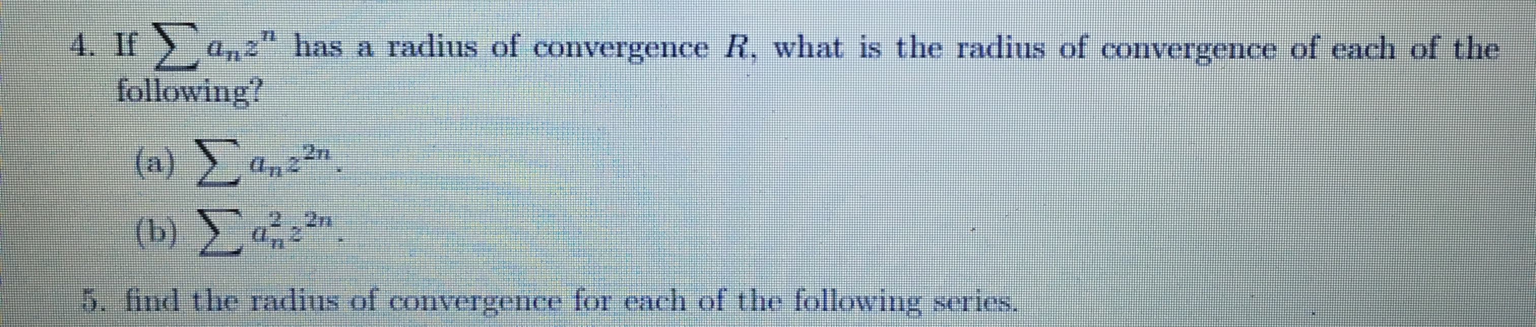 4. If a,z"
following?
has a radius of convergence R. what is the radius of convergence of each of the
(a) an2
2.2m
