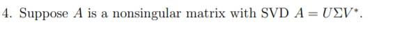 4. Suppose A is a nonsingular matrix with SVD A = UÐV*.
