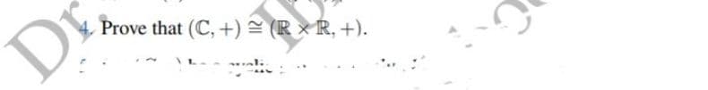 Dr
Prove that (C, +) = (RX R, +).