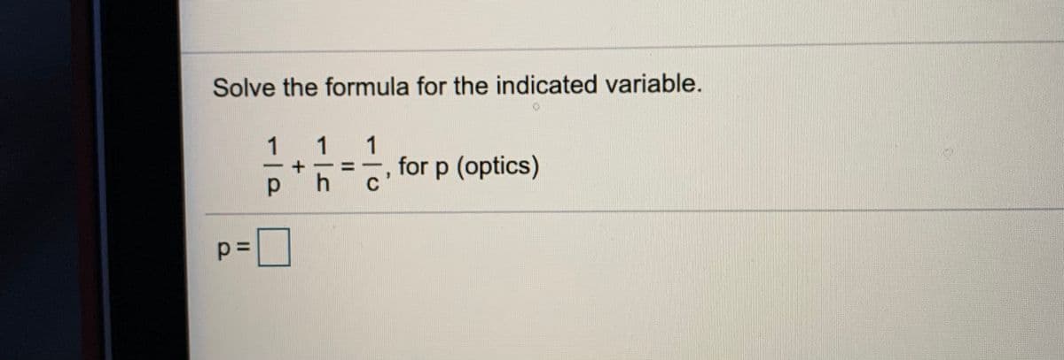 Solve the formula for the indicated variable.
1
1
, for p (optics)
1
I3D
