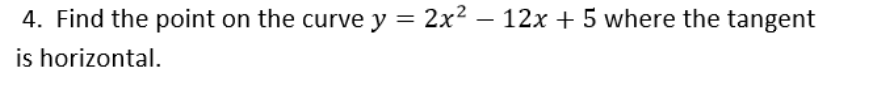 4. Find the point on the curve y = 2x² – 12x + 5 where the tangent
is horizontal.
