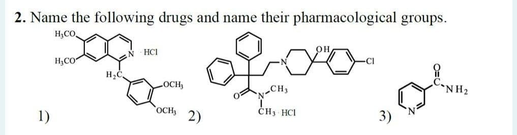 2. Name the following drugs and name their pharmacological groups.
H3CO,
HC1
H3CO
LOCH3
CH3
NH2
OCH3
ČH3 HCI
1)
2)
3)
