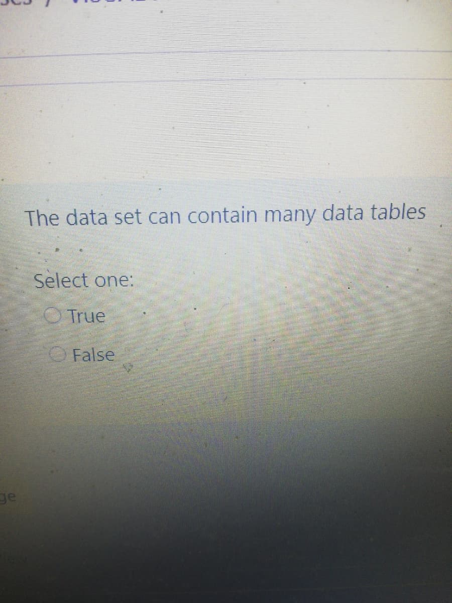 The data set can contain many data tables
Select one:
True
O False
ge
