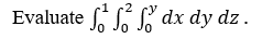 Evaluate dx dy dz.
