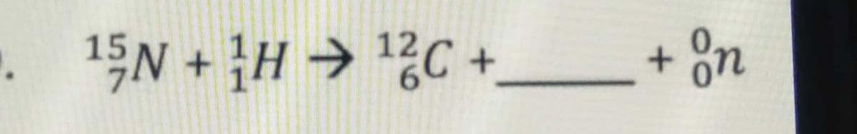 . 1EN + H → C +_ + 8n
