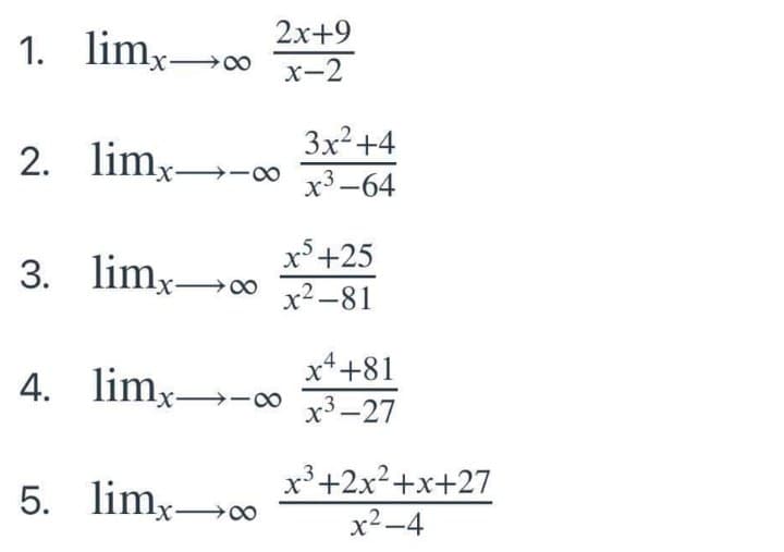 2x+9
1. limxo x-2
х-2
3x2+4
2. limx
х3 —64
3. limx0
x°+25
x2 -81
4. limx→
x*+81
х3—27
5. limx0
x³+2x2+x+27
x²-4
