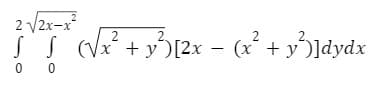 2 √2x-x²
ƒ^_^ƒ¨^ (√x² + y²) [2x − (x² + y²³)]dydx
-
00