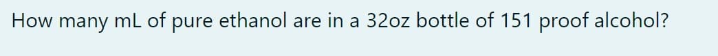How many mL of pure ethanol are in a 32oz bottle of 151 proof alcohol?
