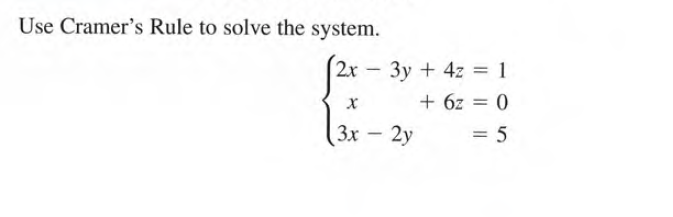 Use Cramer's Rule to solve the system.
2x
3y + 4z = 1
+ 6z = 0
Зх — 2у
= 5
