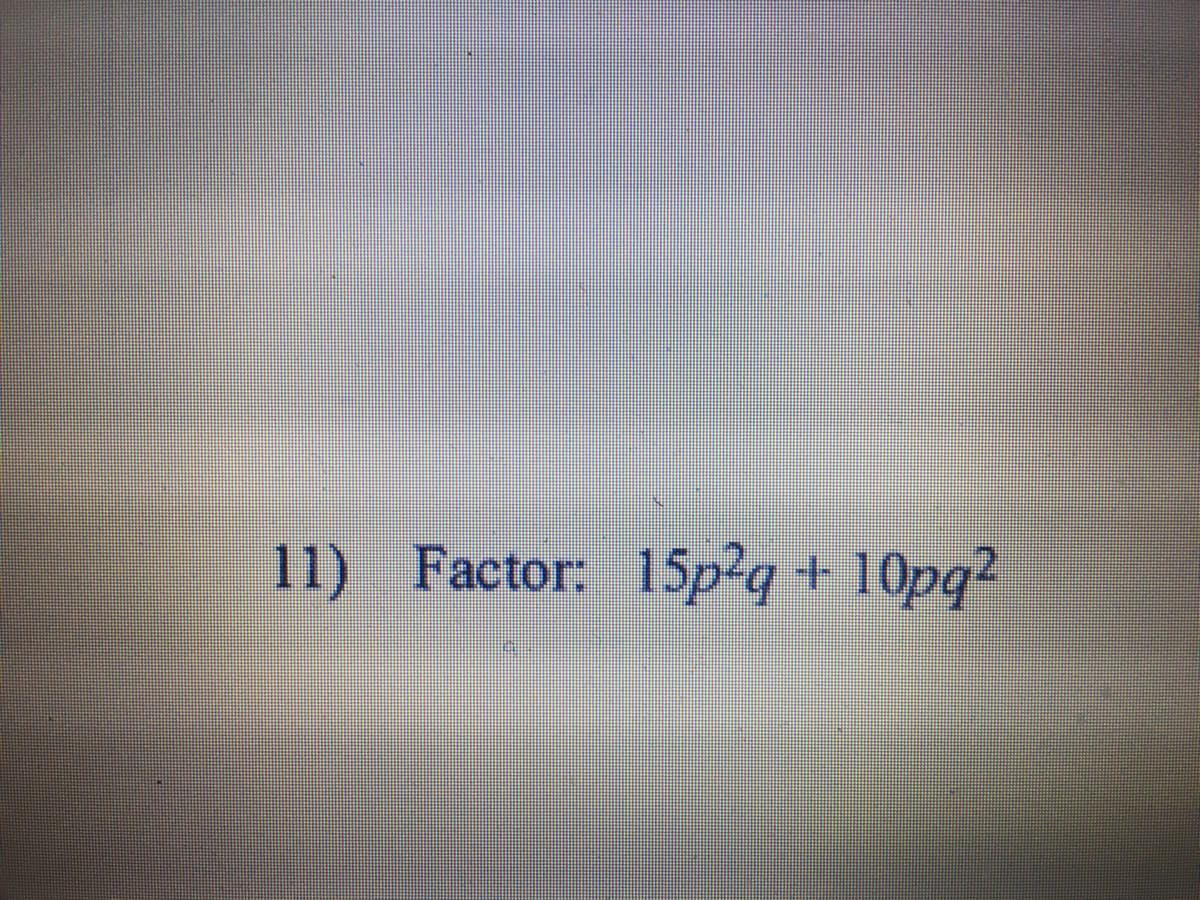 11) Factor: 15p?q+ 10pq2
