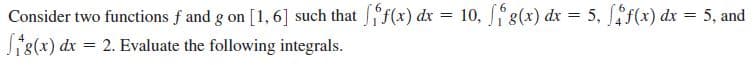 Consider two functions f and g on [1, 6] such that f(x) dx = 10, 8(x) dx = 5, fif(x) dx = 5, and
Si8(x) dx = 2. Evaluate the following integrals.

