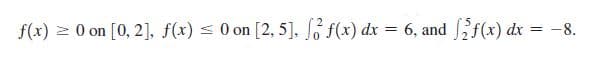 2 0 on [0, 2], f(x) < 0 on [2, 5], ó f(x) dx = 6, and f(x) dx = -8.
