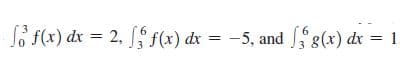 S f(x) dx = 2, s(x) dx = -5, and 8(x) dx = 1
