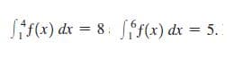 Sis(x) dx = 8. fs(x) dx = 5.
