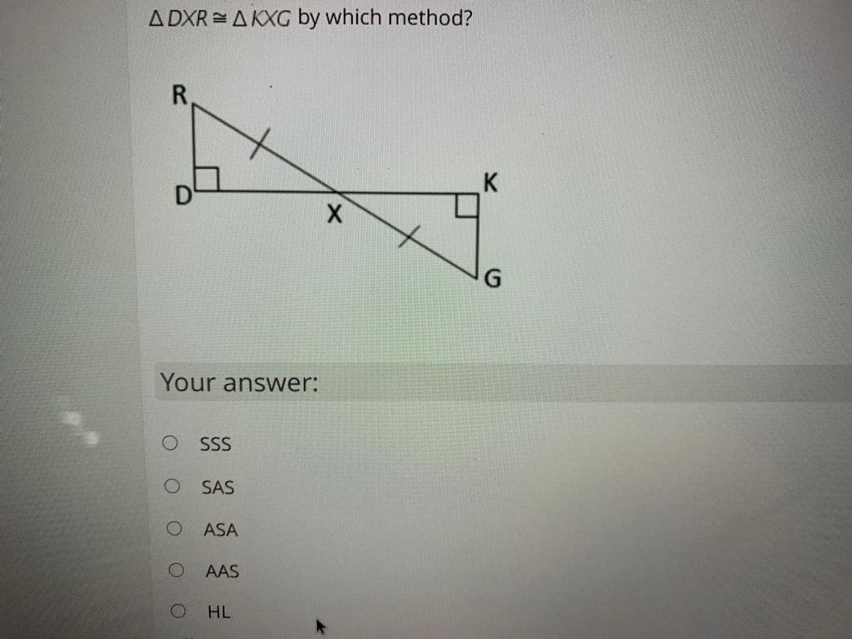 ADXR =AKXG by which method?
R.
K.
D.
G
Your answer:
O SS
SAS
O ASA
AAS
HL
