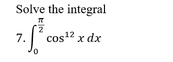 Solve the integral
7.
cos12 x dx
