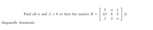 Find all a andB >0 so that the matrix B
28 6 2
is
2
diagonally dominant;
