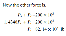 Now the other force is,
P, + Pc=200 × 103
1.4348P. + P.=200 x 10
P =82. 14 × 10³ lb
