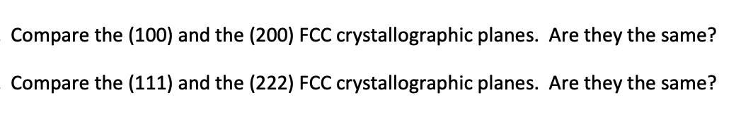 Compare the (100) and the (200) FCC crystallographic planes. Are they the same?
Compare the (111) and the (222) FCC crystallographic planes. Are they the same?