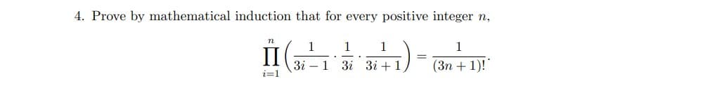 4. Prove by mathematical induction that for every positive integer n,
1
1
1
1
П
||
3i – 1 3i 3i + 1
i=1
(3n + 1)!"
