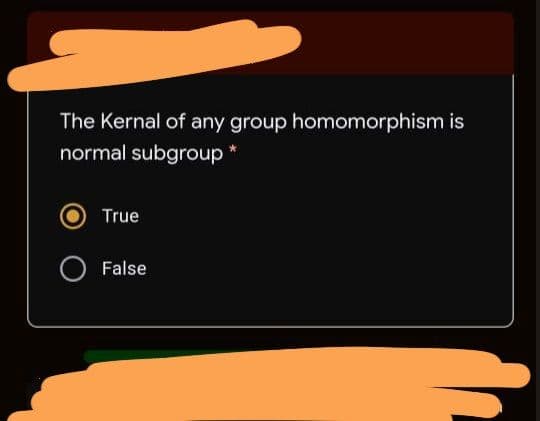 The Kernal of any group homomorphism is
normal subgroup
True
False
