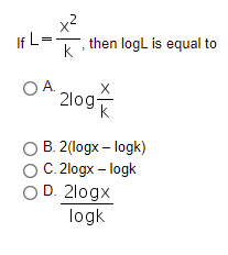 x2
then logl is equal to
If L=
k
А.
2log
2109K
k
B. 2(logx – logk)
C. 2logx – logk
O D. 2logx
logk
000
