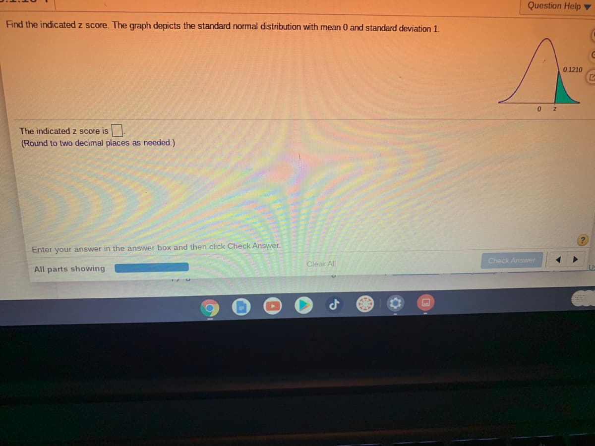 Question Help ▼
Find the indicated z score. The graph depicts the standard normal distribution with mean 0 and standard deviation 1.
0.1210
The indicated z score is
(Round to two decimal places as needed.)
Enter your answer in the answer box and then click Check Answer.
Check Answer
Clear All
All parts showing
