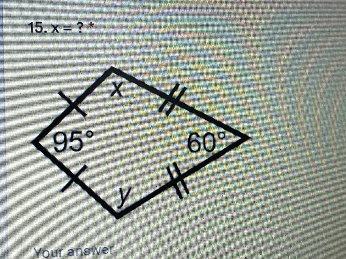 15. x = ? *
95°
60°
Your answer

